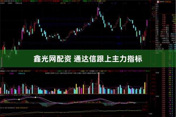 鑫光网配资 通达信跟上主力指标