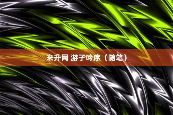 米升网 游子吟序（随笔）